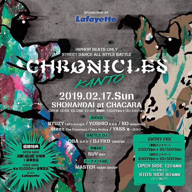 CHRONICLES KANTO Supported by Lafayette . 2019.02.17 Sun SHONANDAI at CHACARA OPEN 13:00〜22:00 . "JUDGE" RYUZY(Let’s boogie) YOSHIO (S.A.S) SO (tempolary) Steez (The Floorriorz/Take Notice) YASS (零〜ZERO〜) . "BATTLE DJ" DJ OBA (G.P.D) DJ FKD (VIBEPAK) . 予選MC SUV (NAT) . トーナメントMC MASTER (9SARI GROUP) . OPEN SIDE優勝者は 3.29にクラブチッタにて行われる SOWL VILLAGEに関東代表として参戦決定！！ ＋Lafayette豪華商品 . KIDS SIDE優勝者は 賞金10000円＋Lafayette豪華商品 『地元をREPせよ️』 . ENTRY受付はコチラまで︎ dancebattle.cronicles.com . ❶OPEN SIDE (18歳以上) or KIDS SIDE (17歳以下) . ❷ダンサーネーム (レペゼンチームもあれば) ※どちらもカタカナの読み仮名付きで。 . ❸電話番号 . 上記3点をメールください。 返信があり次第エントリー完了となります。